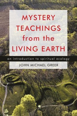 John Michael Greer - Mystery Teachings from the Living Earth, Häftad