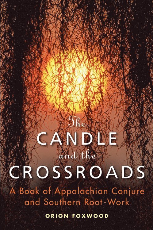Orion Foxwood - The Candle and the Crossroads : A Book of Appalachian Conjure and Southern Root-Work, Häftad