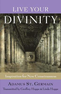 Geoffrey Hoppe, Linda Hoppe, Adamus St Germain - Live Your Divinity: Inspiration for New Consciousness, Häftad