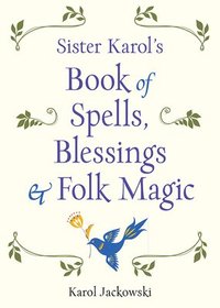 bokomslag Sister Karol's Book of Spells, Blessings, & Folk Magic