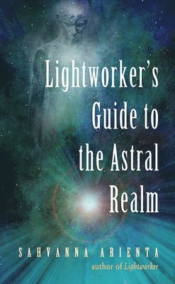 Sahvanna Arienta - Lightworker'S Guide to the Astral Realm, Häftad