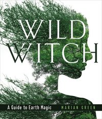 bokomslag Wild Witch: A Guide to Earth Magic