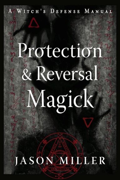 Jason Miller - Protection & Reversal Magick (Revised and Updated Edition), Häftad