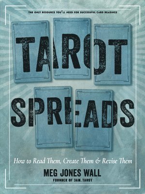 Tarot Spreads: How to Read Them, Create Them, and Revise Them 1