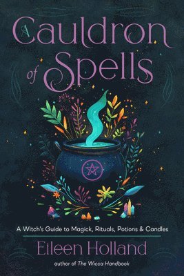 Eileen Holland - A Cauldron of Spells: A Witch's Guide to Magick, Rituals, Potions & Candles, Häftad