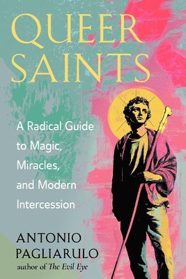 Antonio Pagliarulo - Queer Saints: A Radical Guide to Magic, Miracles, and Modern Intercession, Häftad