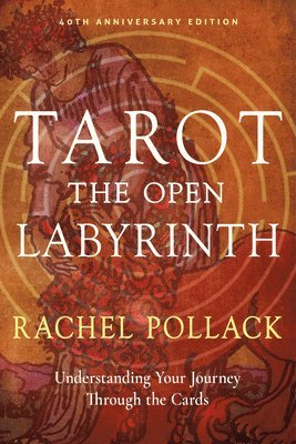 Rachel Pollack - Tarot: The Open Labyrinth--40th Anniversary Edition: Understanding Your Journey Through the Cards, Häftad