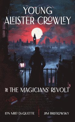 Lon Milo DuQuette, Jim Bratkowsky - Young Aleister Crowley and the Magicians' Revolt, Häftad