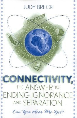 Connectivity, the Answer to Ending Ignorance and Separation 1