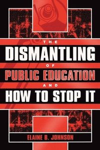 bokomslag The Dismantling of Public Education and How to Stop It
