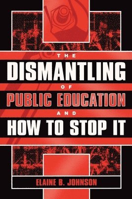 Elaine B. Johnson - Dismantling of Public Education and How to Stop It, Häftad