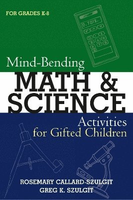 Rosemary S. Callard-Szulgit, Greg Karl Szulgit - Mind-Bending Math and Science Activities for Gifted Students (For Grades K-12), Häftad