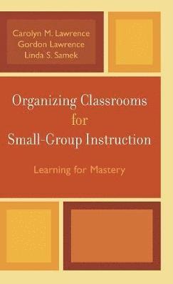 Carolyn M. Lawrence, Gordon Lawrence, Linda S. Samek - Organizing Classrooms for Small-Group Instruction, Inbunden