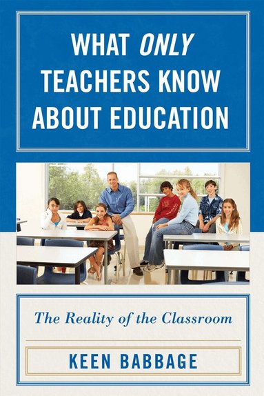 Keen J. Babbage - What Only Teachers Know about Education, Häftad