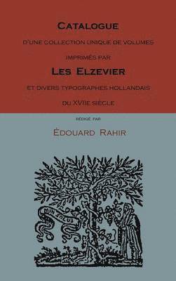 Catalogue D'Une Collection Unique de Volumes Imprimes Par Les Elzevier Et Divers Typographes Hollandais Du Xviie Siecle 1