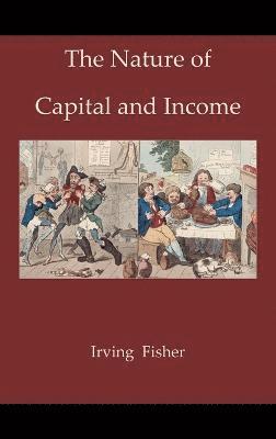 Irving Fisher - Nature of Capital and Income, Inbunden