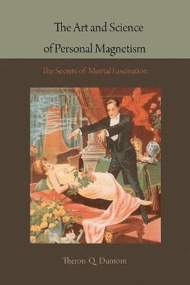 Theron Q Dumont - Art and Science of Personal Magnetism, Häftad