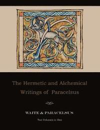 bokomslag The Hermetic and Alchemical Writings of Paracelsus--Two Volumes in One
