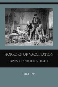 bokomslag Horrors of Vaccination Exposed and Illustrated