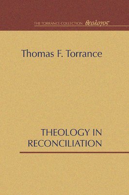 Thomas F. Torrance - Theology in Reconciliation, Häftad