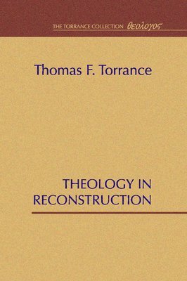Thomas F Torrance - Theology in Reconstruction, Häftad
