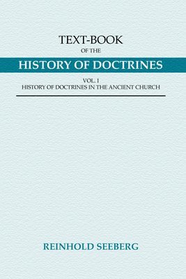 Text-Book of the History of Doctrines: History of Doctrines in the Ancient Church; History of Doctrines in the Middle Ages and Early Modern Ages, Vols 1