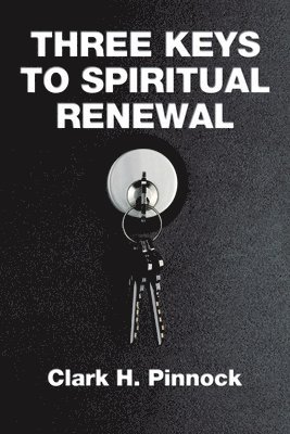 Clark H. Pinnock - Three Keys to Spiritual Renewal, Häftad