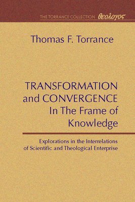 Thomas F Torrance - Transformation and Convergence in the Frame of Knowledge, Häftad