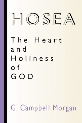 G Campbell Morgan, G. Campbell Morgan - Hosea: The Heart and Holiness of God, Häftad