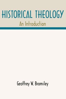 Geoffrey W. Bromiley - Historical Theology, Häftad