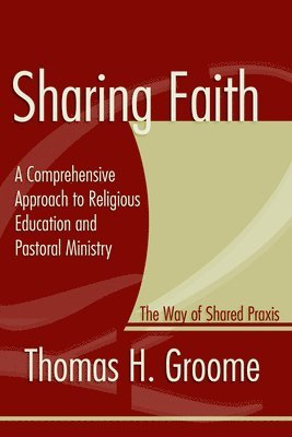 bokomslag Sharing Faith: A Comprehensive Approach to Religious Education and Pastoral Ministry: The Way of Shared Praxis