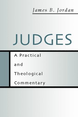 James B. Jordan - Judges: A Practical and Theological Commentary, Häftad