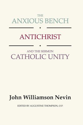 John Williamson Nevin, Augustine Op Thompson, OP Thompson, Augustine - Anxious Bench, Antichrist and the Sermon Catholic Unity, Häftad