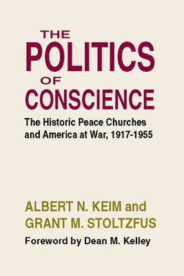 The Politics of Conscience: The Historic Peace Churches and America at War, 1917-1955 1