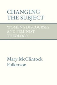 bokomslag Changing the Subject: Women's Discourses and Feminist Theology