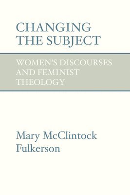 Changing the Subject: Women's Discourses and Feminist Theology 1