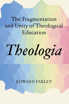 Theologia: The Fragmentation and Unity of Theological Education 1