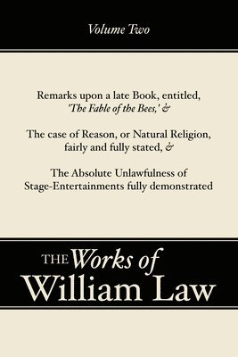 Remarks upon 'The Fable of the Bees'; The Case of Reason; The Absolute Unlawfulness of the Stage-Entertainment, Volume 2 1