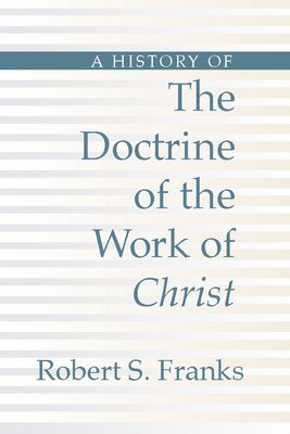 Robert Franks - History of the Doctrine of the Work of Christ, Häftad
