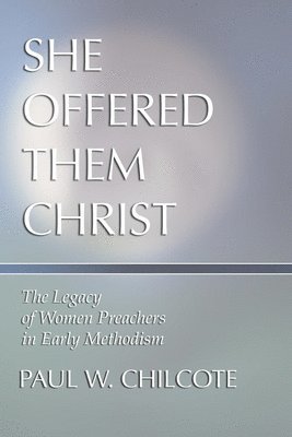 Paul W. Chilcote, Paul W Chilcote - She Offered Them Christ: The Legacy of Women Preachers in Early Methodism, Häftad