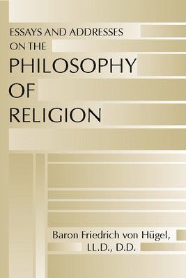 Friedrich Von Hugel, Baron F. LLD Von Hügel, LLD von Hügel, Baron F, Baron F LLD von Hügel - Essays and Addresses on the Philosophy of Religion, Häftad