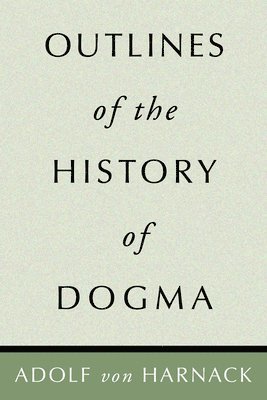 Adolf Harnack - Outlines of the History of Dogma, Häftad