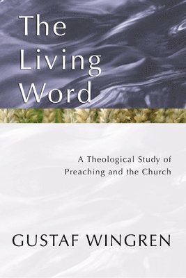 Gustaf Wingren - The Living Word: A Theological Study of Preaching and the Church, Häftad