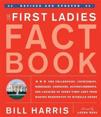First Ladies Fact Book -- Revised and Updated: The Childhoods, Courtships, Marriages, Campaigns, Accomplishments, and Legacies of Every First Lady fro