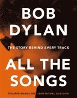 bokomslag Bob Dylan All the Songs - The Story Behind Every Track
