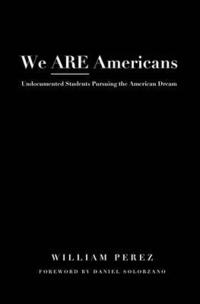 bokomslag We ARE Americans: Undocumented Students Pursuing the American Dream