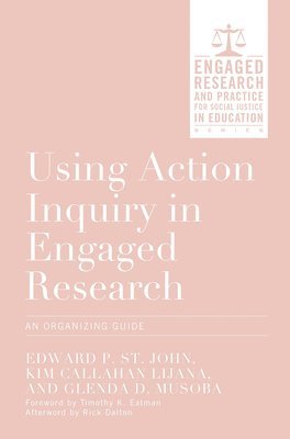 Edward P. St. John, Kim Callahan Lijana, Glenda D. Musoba, Edward P. St John - Using Action Inquiry in Engaged Research, Inbunden