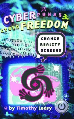 Timothy Leary - Cyberpunks Cyberfreedom: Change Reality Screens, Häftad