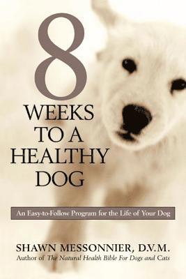 bokomslag 8 Weeks to a Healthy Dog: An Easy-to-Follow Program for the Life of Your Dog
