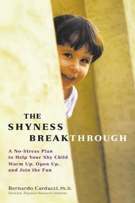 Bernardo Carducci, Lisa Kaiser - The Shyness Breakthrough: A No-Stress Plan to Help Your Shy Child Warm Up, Open Up, and Join tthe Fun, Häftad